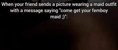 pov: you're my friend