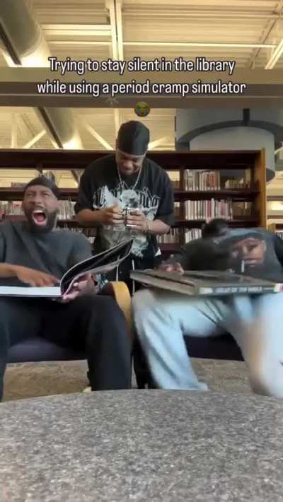 Trying to stay quiet in the library while using a period cramp simulator 