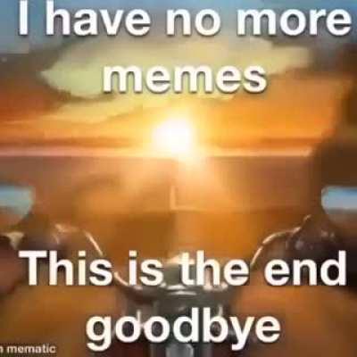 I only have 4 memes left.... Until next time..