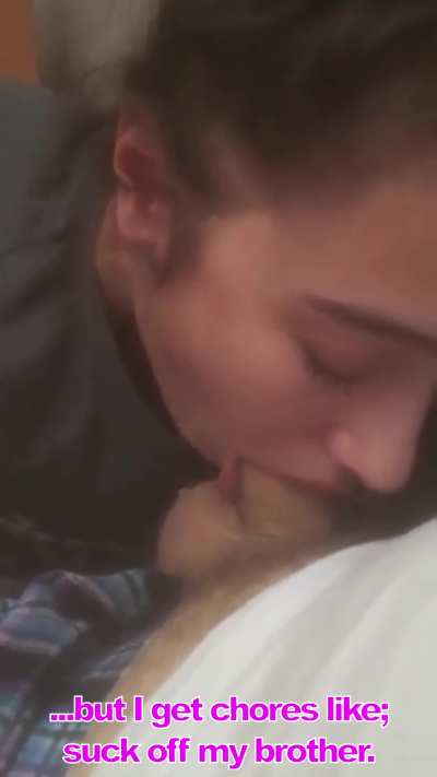 Sister gets all the shitty chores, like sucking off her brother.