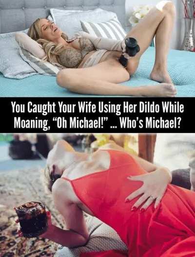 You Caught Your Wife Using Her Dildo While Moaning, “Oh Michael!” … Who’s Michael?