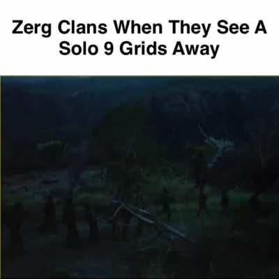 Zerg clans when they see a solo 9 grids away