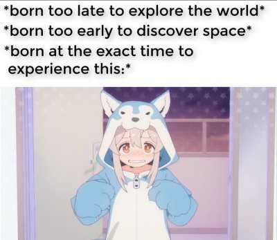 What a time to be alive