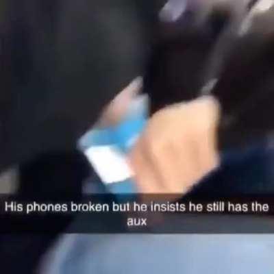 His phones broken but he insists he still has the aux