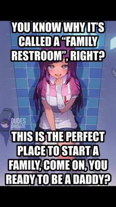 You know why it's called a family restroom right?