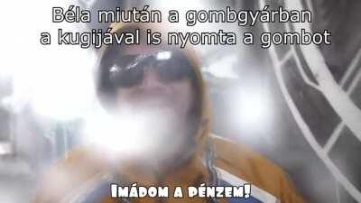 béla vagyok béla vagyok és a gombgyárban dolgozom