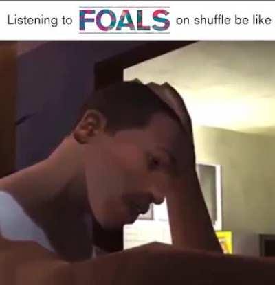 when you shuffle your Foals playlist