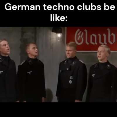 German techno clubs be like: