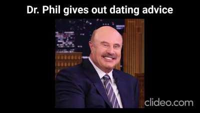 Dr. Phil gives out dating advice (Please excuse the slurring, Phil was a little tipsy at the time of recording)