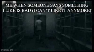 I don’t know why it’s just everytime I see someone say it’s bad I just start to not like it
