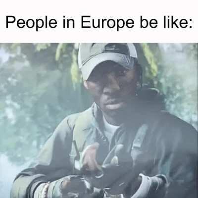 Europeans be like