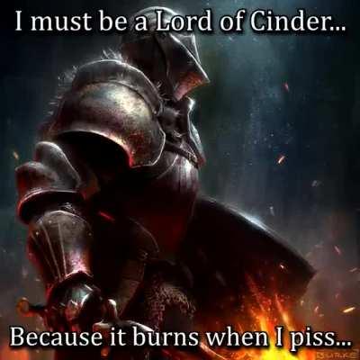 I must be a Lord of Cinder...
