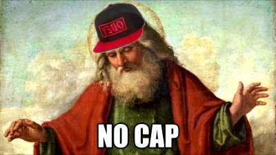 on cap, no god?!?!