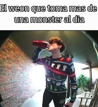 El dylan si tomara las monsters que tiene guardadas: