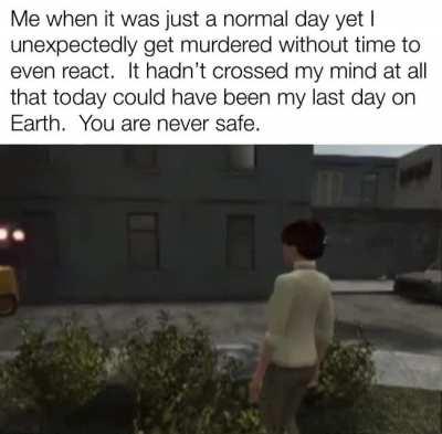 Appreciate your life and your loved ones while you still can