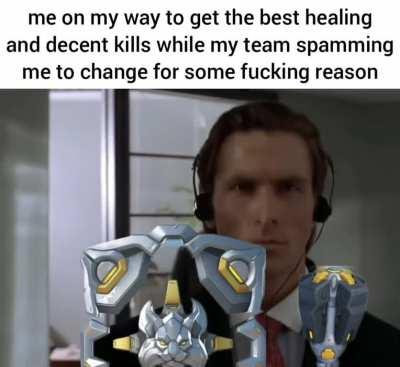 i'm a team player i have no problem changing if it's required but holy shit go ask the other supp with less heal and zero kills to change lol