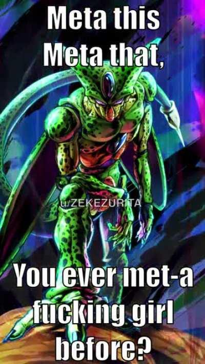 Credit to u/BepicGamer for the meme. Cell’s gettin real tired of all this meta talk, he’s wrecking all of us when he gets his Zenkai