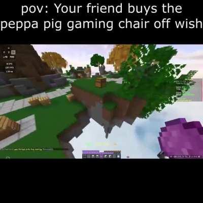 Pov: Your friend buys the peppa pig gaming chair off wish