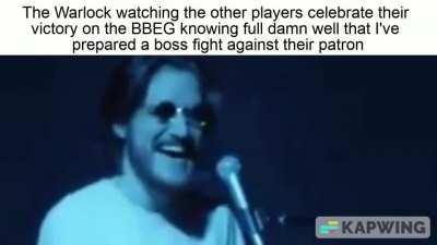 It'll be fun. If we ever manage to finish the campaign, that is