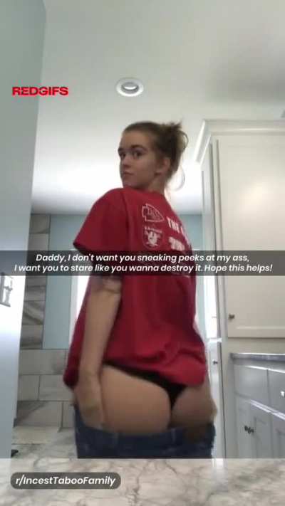 Daddy, I don't want you sneaking peeks at my ass,