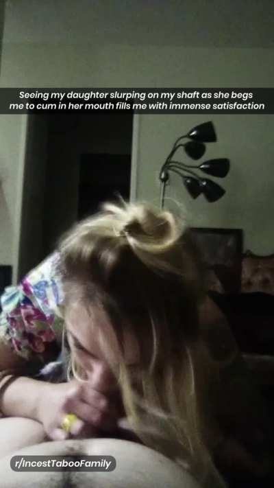Seeing my daughter slurping on my shaft as she begs me