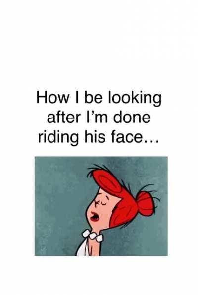 Him: Sit on my face.