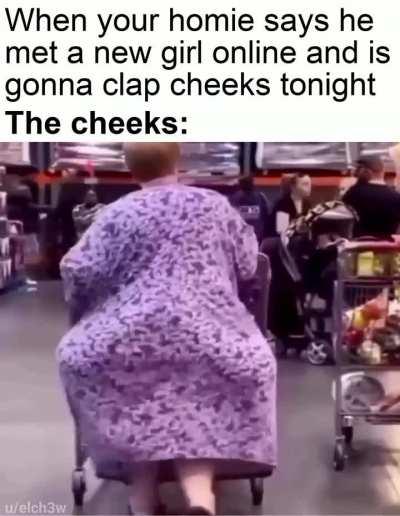 Those cheeks are gonna fly