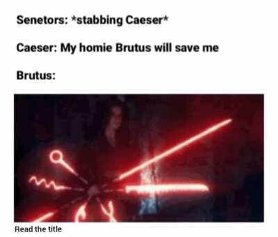 Too late, now Brutus is coming for you.