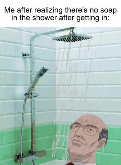 now I have to get out of the warm shower and get some god dang soap.