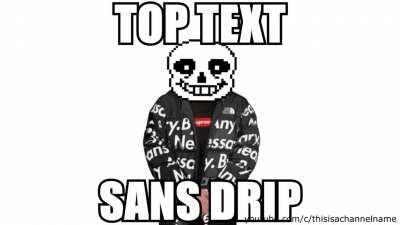 now sans has drip too