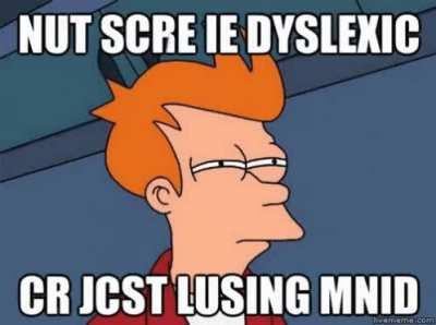 wehn dyhslexia kicks yuo hrad