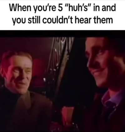 No joke I think I’m going deaf