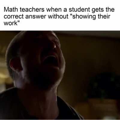 Shouldn’t I get like bonus points Mr. White? You know if I’m smart enough to do it in my head?