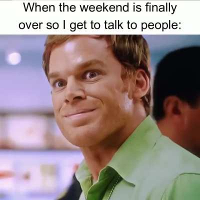 Weekends tend to get lonely