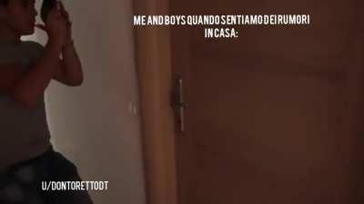 ME AND BOYS QUANDO SENTIAMO DEI RUMORI IN CASA: