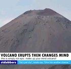 Make up your min d STUPID VOLCANO