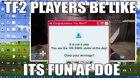 tf2 players be like its fun af doe 😳