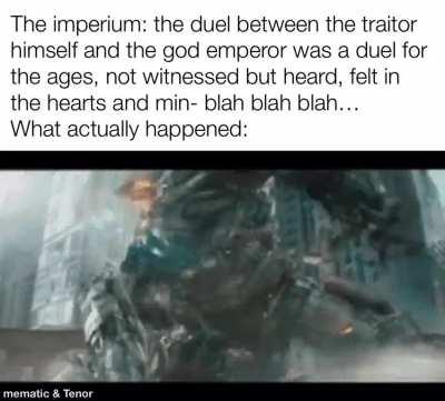 It my my headcanon that big E beat baldrus (Horus) to a pulp in 2 Terran standard minutes