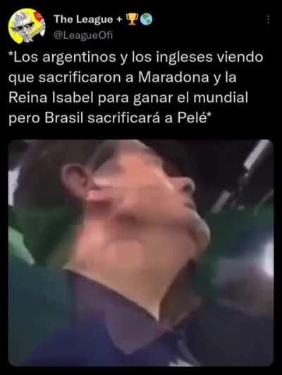 Argies and English seeing how they sacrificed Maradona and Queen Elizabeth to win the World Cup, but Brasil will sacrifice Pelé (O Rei 😭)