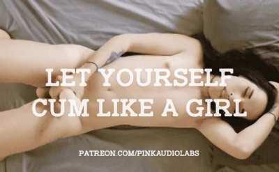 Let yourself cum like a girl.