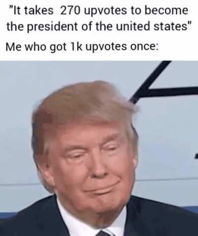 Well clearly I should be eligible to be the president