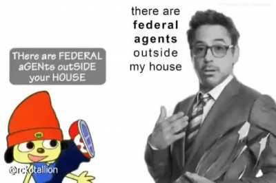 there are federal agent outside your house!