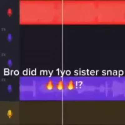 Bro did my 1yo sister snap !?