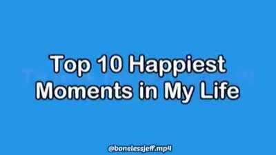 Top 10 Happiest Moments in My Life