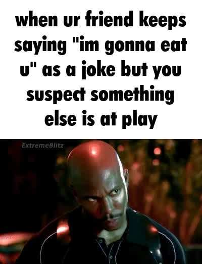 you give me the creeps