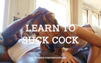 Learn to suck cock.