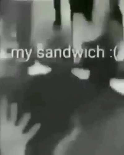Dude just wanted to eat his sandwich :(