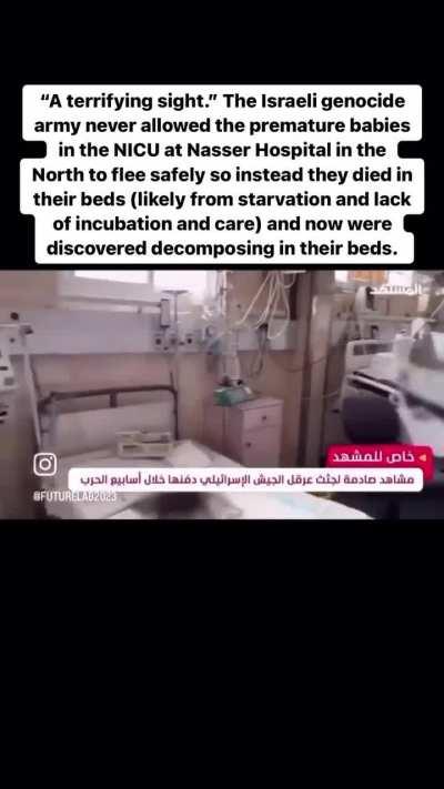 The Israeli genocide forces terrorised the entire hospital into fleeing (warcrime after warcrime), premature babies were left to die and decompose where they lay.