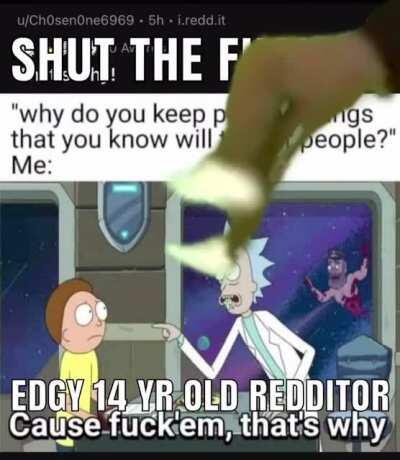 Imaging being a edgy 14 year old who loves triggering people because you think you’re “woke” lol