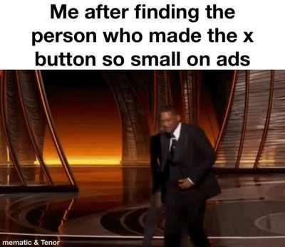 Takes longer to press the x button then watch the ad